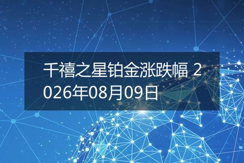 千禧之星铂金涨跌幅 2026年08月09日
