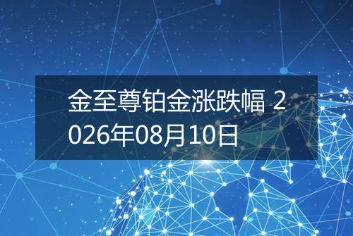 金至尊铂金涨跌幅 2026年08月10日