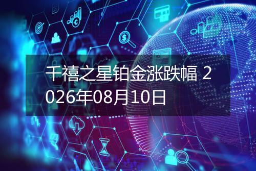 千禧之星铂金涨跌幅 2026年08月10日