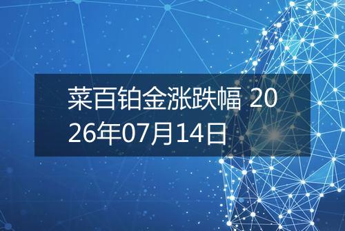 菜百铂金涨跌幅 2026年07月14日