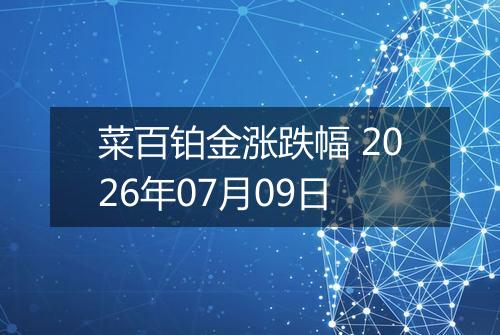 菜百铂金涨跌幅 2026年07月09日