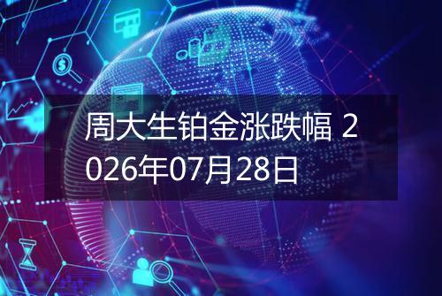 周大生铂金涨跌幅 2026年07月28日