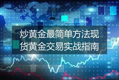 炒黄金最简单方法现货黄金交易实战指南