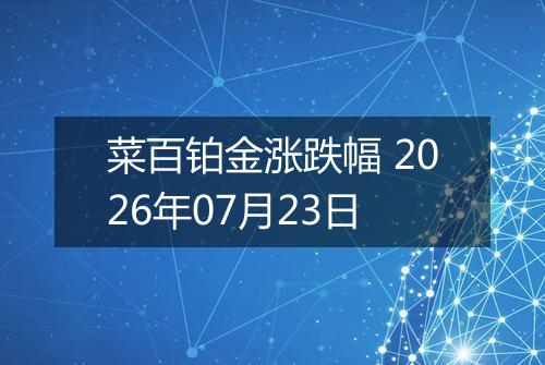 菜百铂金涨跌幅 2026年07月23日