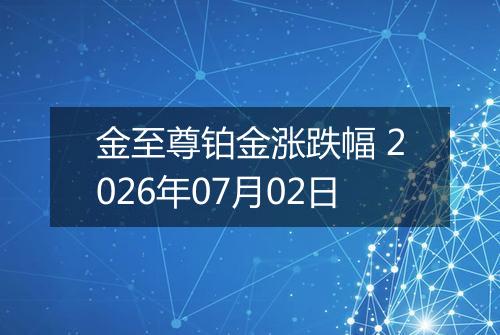 金至尊铂金涨跌幅 2026年07月02日