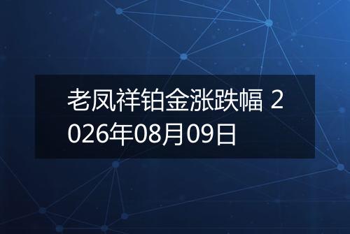老凤祥铂金涨跌幅 2026年08月09日