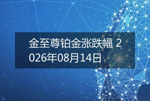 金至尊铂金涨跌幅 2026年08月14日